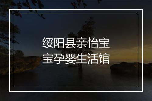 绥阳县亲怡宝宝孕婴生活馆