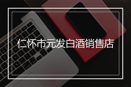 仁怀市元发白酒销售店