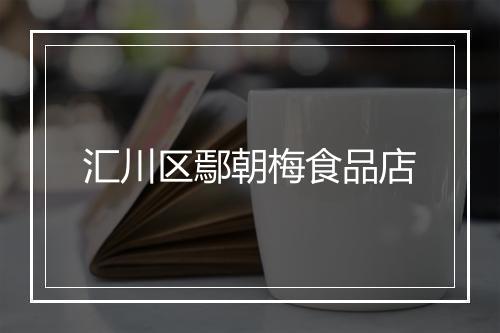 汇川区鄢朝梅食品店