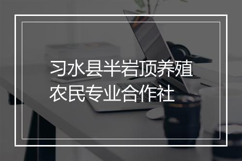 习水县半岩顶养殖农民专业合作社