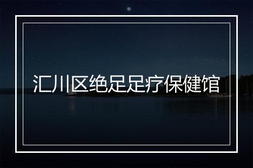 汇川区绝足足疗保健馆
