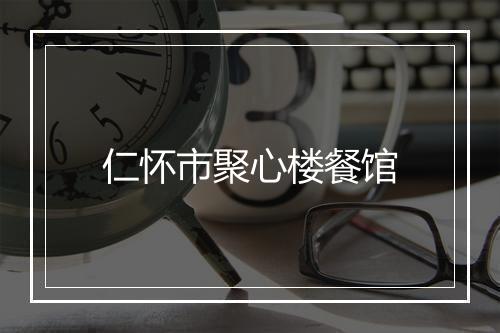 仁怀市聚心楼餐馆
