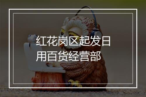 红花岗区起发日用百货经营部