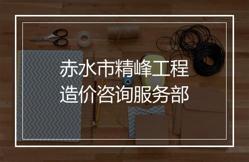 赤水市精峰工程造价咨询服务部
