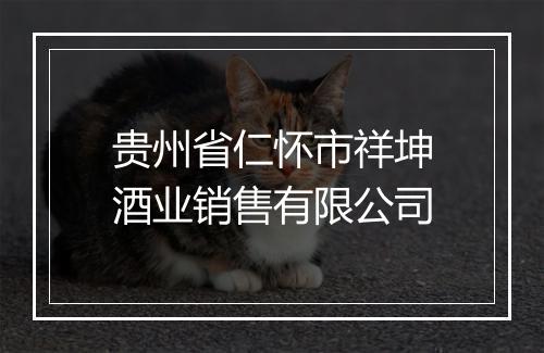 贵州省仁怀市祥坤酒业销售有限公司