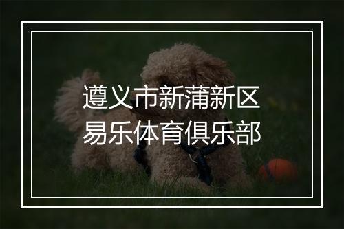遵义市新蒲新区易乐体育俱乐部