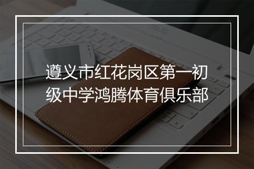遵义市红花岗区第一初级中学鸿腾体育俱乐部