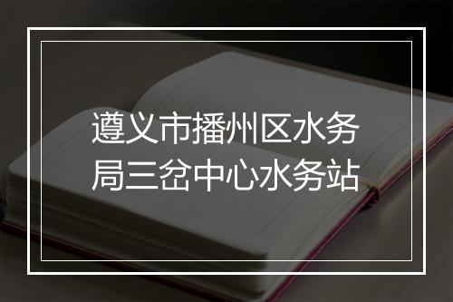 遵义市播州区水务局三岔中心水务站