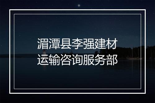 湄潭县李强建材运输咨询服务部