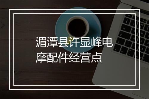 湄潭县许显峰电摩配件经营点