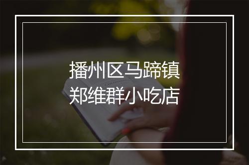 播州区马蹄镇郑维群小吃店