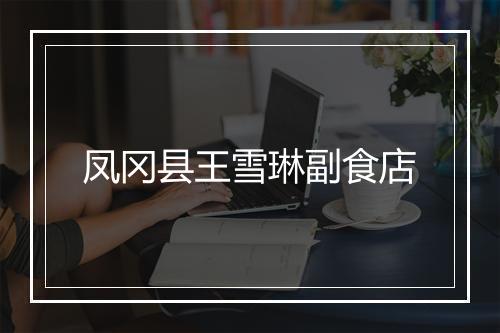 凤冈县王雪琳副食店