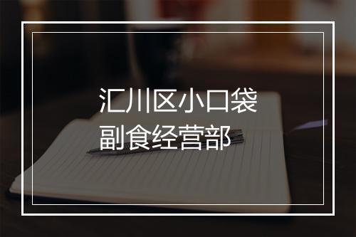 汇川区小口袋副食经营部
