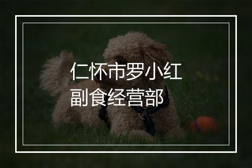 仁怀市罗小红副食经营部