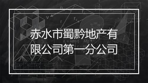 赤水市蜀黔地产有限公司第一分公司