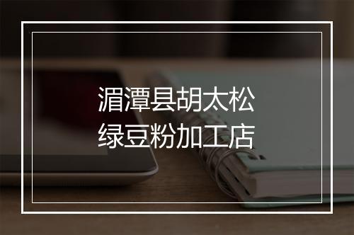 湄潭县胡太松绿豆粉加工店