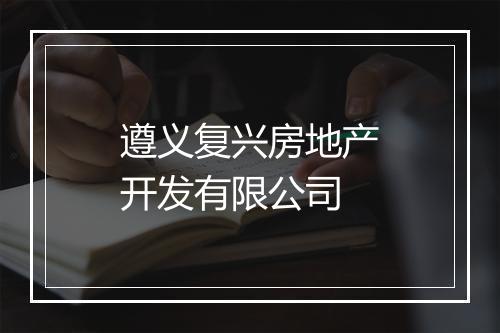 遵义复兴房地产开发有限公司