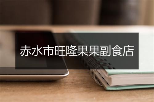 赤水市旺隆果果副食店
