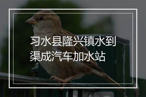 习水县隆兴镇水到渠成汽车加水站