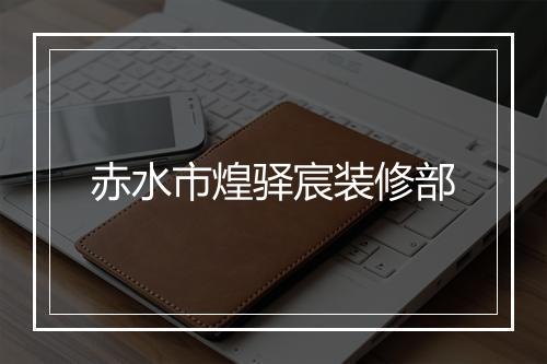 赤水市煌驿宸装修部