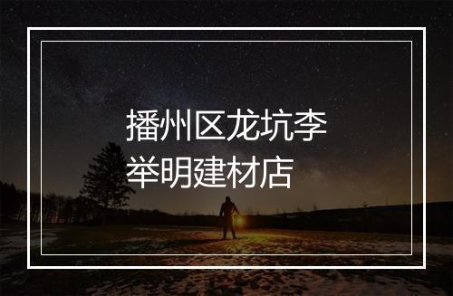 播州区龙坑李举明建材店