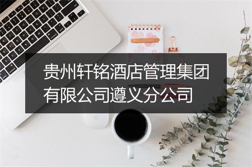 贵州轩铭酒店管理集团有限公司遵义分公司