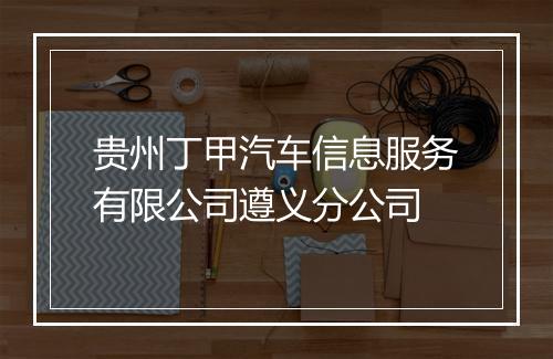 贵州丁甲汽车信息服务有限公司遵义分公司