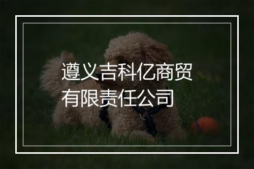 遵义吉科亿商贸有限责任公司