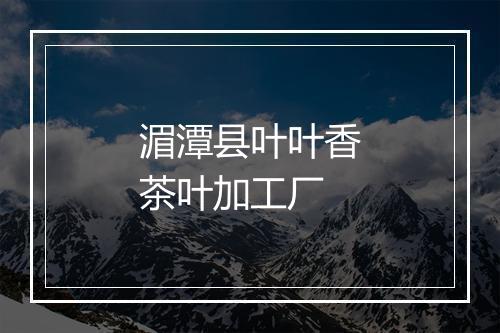 湄潭县叶叶香茶叶加工厂