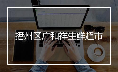 播州区广和祥生鲜超市