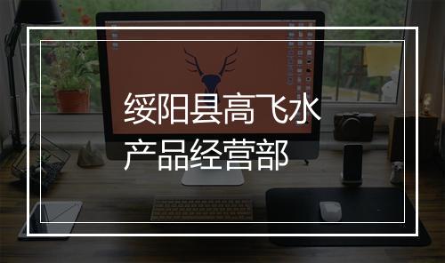 绥阳县高飞水产品经营部