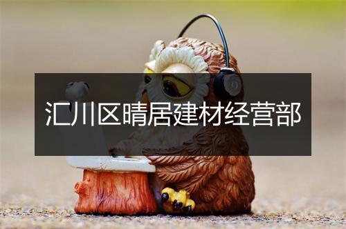 汇川区晴居建材经营部