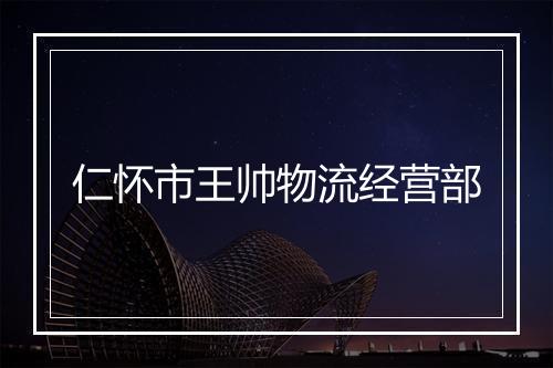 仁怀市王帅物流经营部