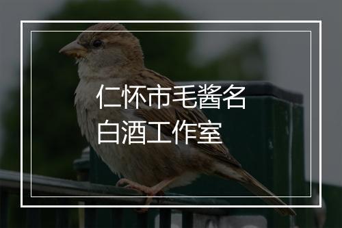 仁怀市毛酱名白酒工作室