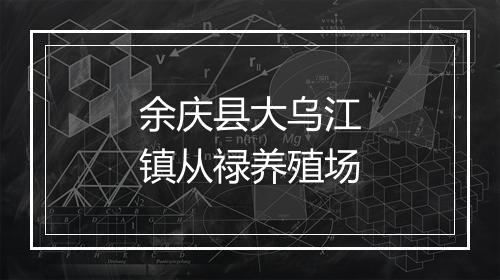 余庆县大乌江镇从禄养殖场
