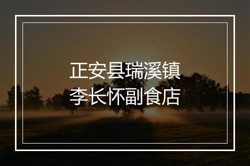 正安县瑞溪镇李长怀副食店