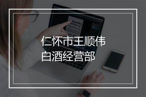 仁怀市王顺伟白酒经营部