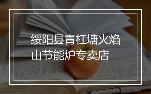 绥阳县青杠塘火焰山节能炉专卖店