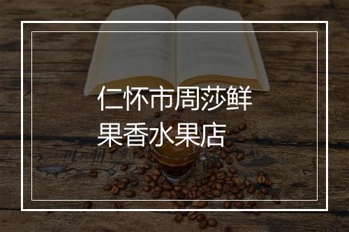 仁怀市周莎鲜果香水果店