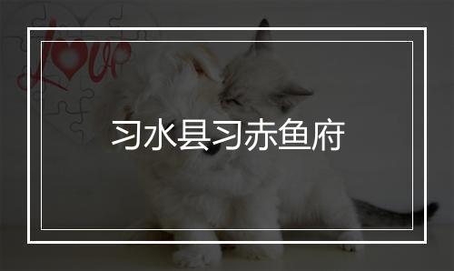 习水县习赤鱼府