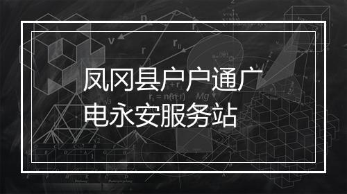 凤冈县户户通广电永安服务站