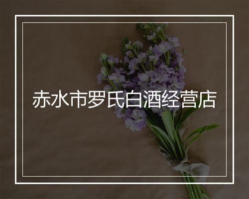 赤水市罗氏白酒经营店