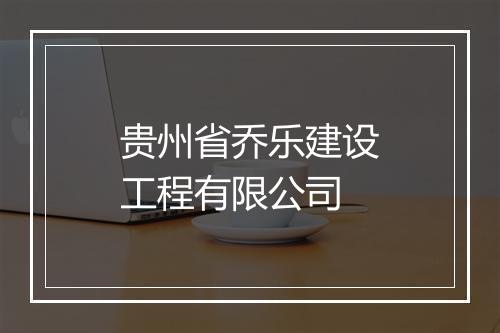 贵州省乔乐建设工程有限公司