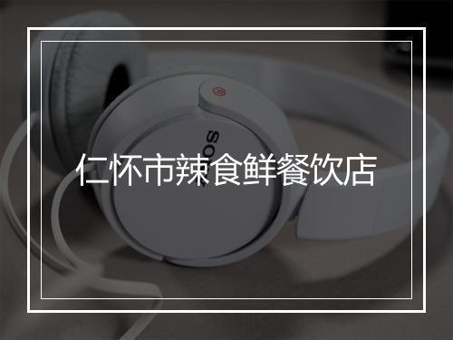 仁怀市辣食鲜餐饮店