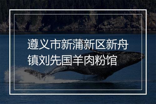 遵义市新蒲新区新舟镇刘先国羊肉粉馆