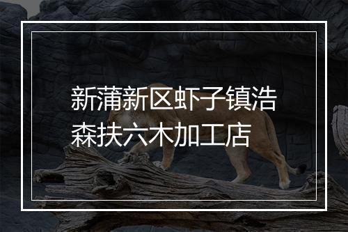 新蒲新区虾子镇浩森扶六木加工店