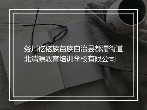 务川仡佬族苗族自治县都濡街道北清源教育培训学校有限公司