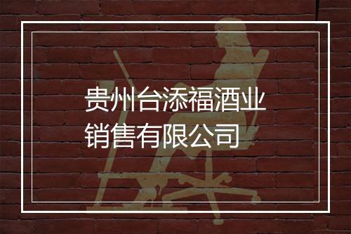 贵州台添福酒业销售有限公司