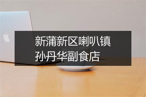 新蒲新区喇叭镇孙丹华副食店