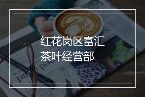 红花岗区富汇茶叶经营部